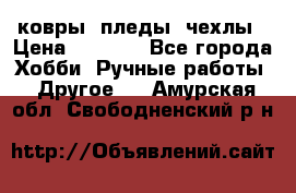 ковры ,пледы, чехлы › Цена ­ 3 000 - Все города Хобби. Ручные работы » Другое   . Амурская обл.,Свободненский р-н